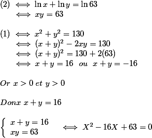  \\ (2)\iff \ln x+\ln y=\ln 63 \\ ~~~~\iff xy=63 \\  \\ (1)\iff x^2+y^2=130 \\ ~~~~\iff (x+y)^2-2xy=130 \\ ~~~~\iff (x+y)^2=130+2(63) \\ ~~~~\iff x+y=16~~ou~~x+y=-16 \\  \\ Or~x>0~et~y>0 \\  \\ Donx ~x+y=16 \\  \\ \left\lbrace\begin{array} l x+y=16 \\ xy=63 \end{array}~~\iff X^2-16X+63=0 \\ 